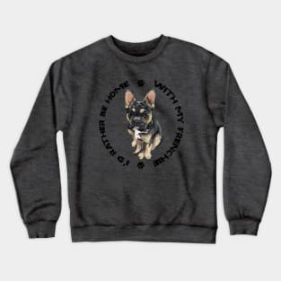French Bulldog - I'd rather be home with my Frenchie Crewneck Sweatshirt